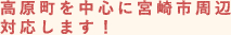 高原町を中心に宮崎市周辺を対応します！